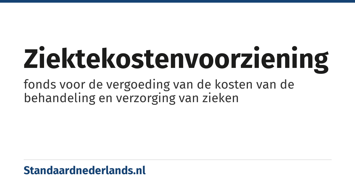 ziektekostenvoorziening: fonds voor de vergoeding van de kosten van de behandeling en verzorging van zieken