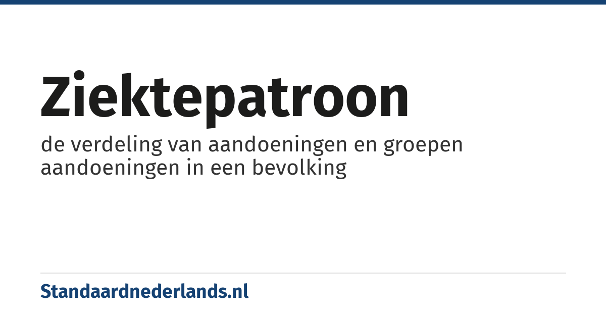 ziektepatroon: de verdeling van aandoeningen en groepen aandoeningen in een bevolking