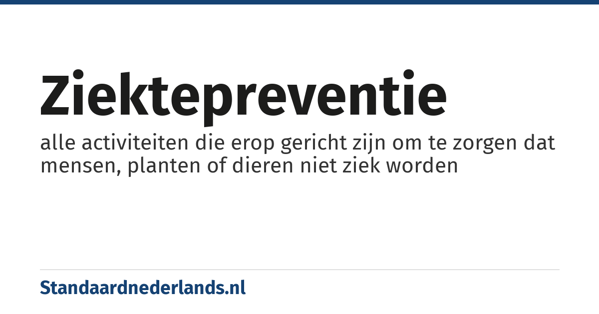 ziektepreventie: alle activiteiten die erop gericht zijn om te zorgen dat mensen, planten of dieren niet ziek worden