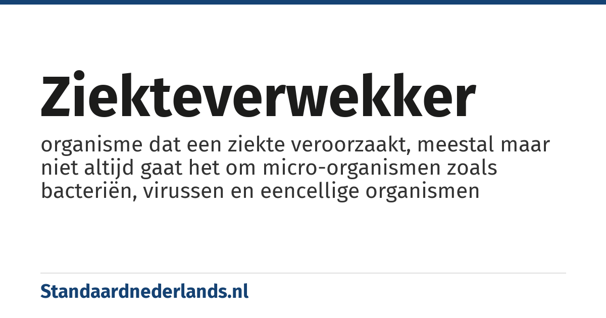 ziekteverwekker: organisme dat een ziekte veroorzaakt, meestal maar niet altijd gaat het om micro-organismen zoals bacteriën, virussen en eencellige organismen