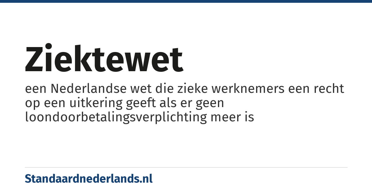 ziektewet: een Nederlandse wet die zieke werknemers een recht op een uitkering geeft als er geen loondoorbetalingsverplichting meer is