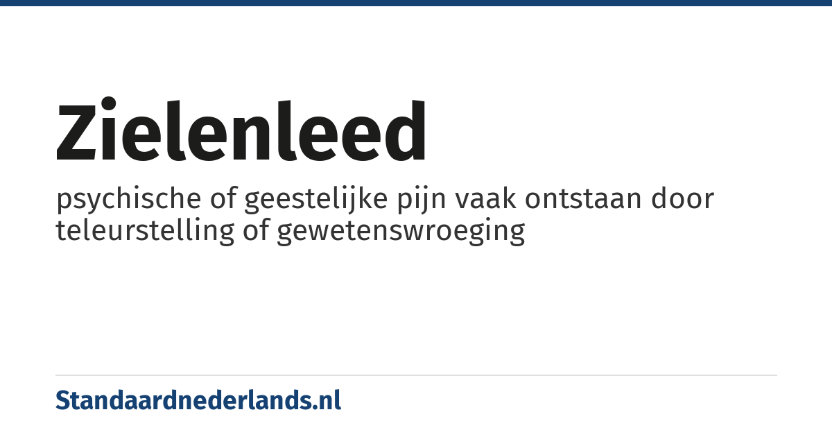 zielenleed: psychische of geestelijke pijn vaak ontstaan door teleurstelling of gewetenswroeging