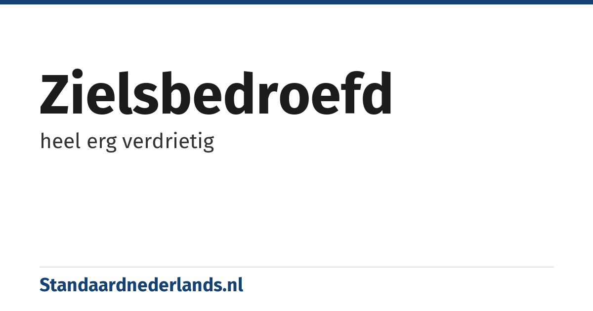 zielsbedroefd: heel erg verdrietig