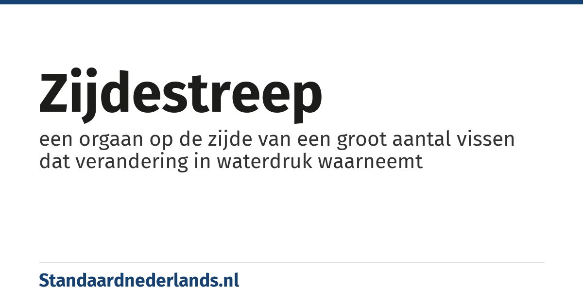 zijdestreep: een orgaan op de zijde van een groot aantal vissen dat verandering in waterdruk waarneemt