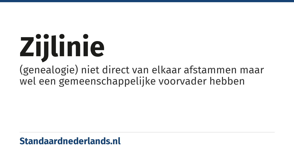 zijlinie: (genealogie) niet direct van elkaar afstammen maar wel een gemeenschappelijke voorvader hebben