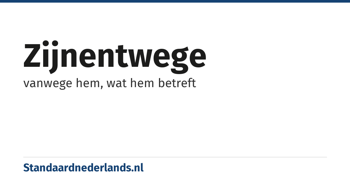 zijnentwege: vanwege hem, wat hem betreft