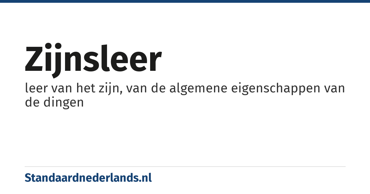 zijnsleer: leer van het zijn, van de algemene eigenschappen van de dingen