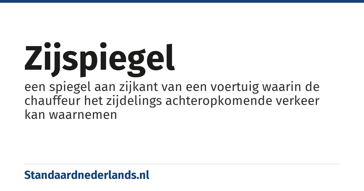 zijspiegel: een spiegel aan zijkant van een voertuig waarin de chauffeur het zijdelings achteropkomende verkeer kan waarnemen