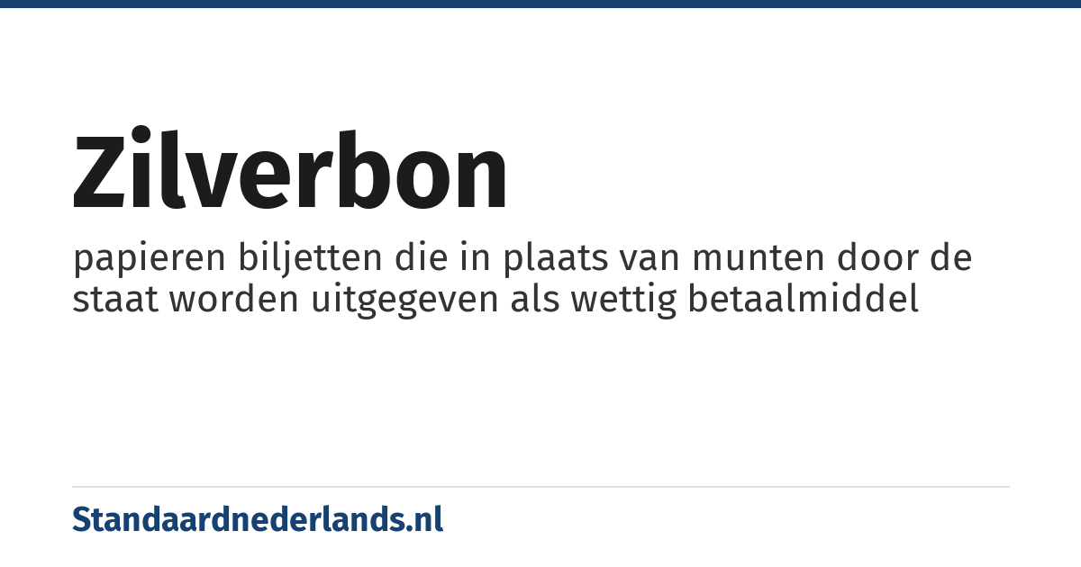 zilverbon: papieren biljetten die in plaats van munten door de staat worden uitgegeven als wettig betaalmiddel