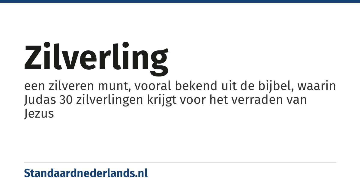 zilverling: een zilveren munt, vooral bekend uit de bijbel, waarin Judas 30 zilverlingen krijgt voor het verraden van Jezus