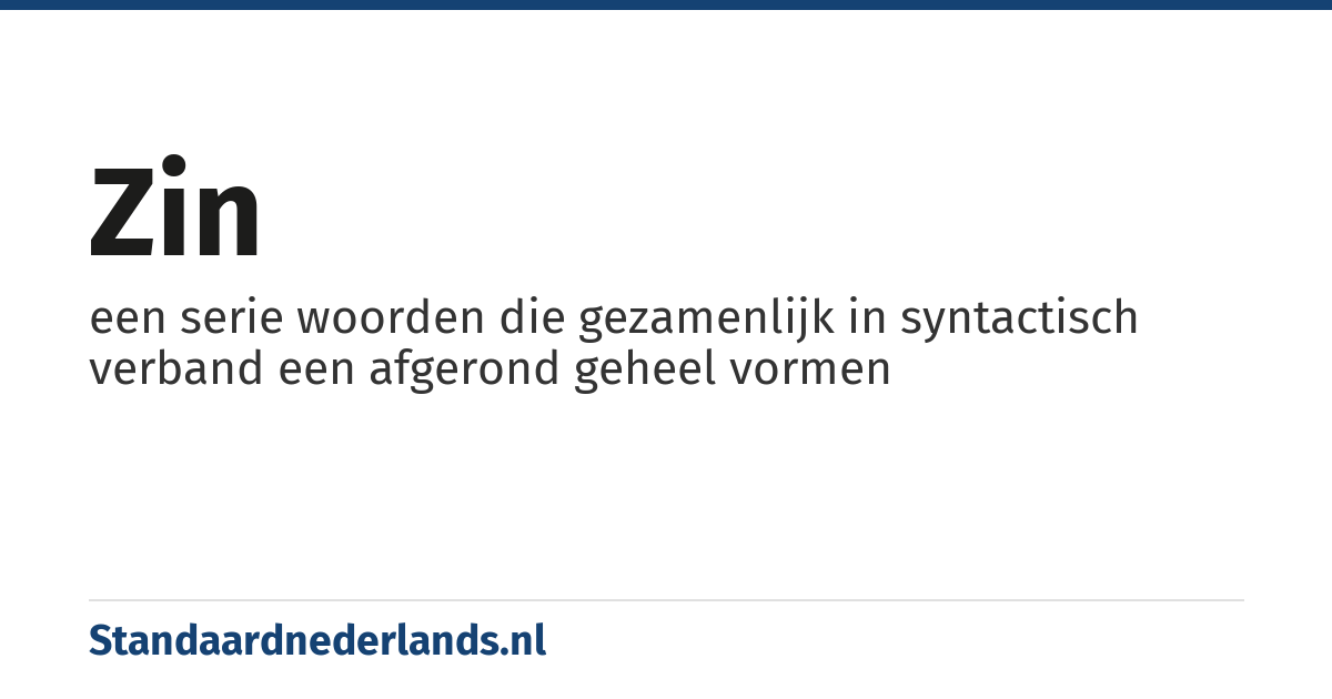 zin: een serie woorden die gezamenlijk in syntactisch verband een afgerond geheel vormen