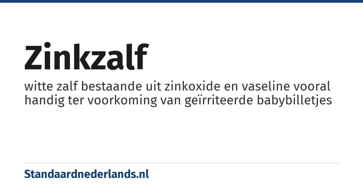 zinkzalf: witte zalf bestaande uit zinkoxide en vaseline vooral handig ter voorkoming van geïrriteerde babybilletjes