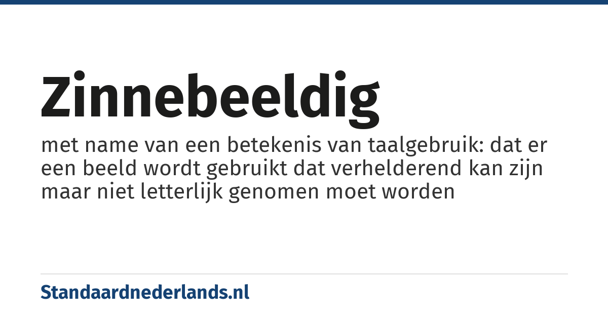 zinnebeeldig: met name van een betekenis van taalgebruik: dat er een beeld wordt gebruikt dat verhelderend kan zijn maar niet letterlijk genomen moet worden