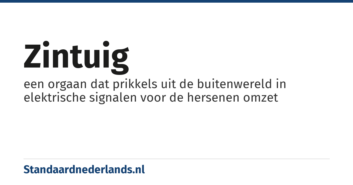 zintuig: een orgaan dat prikkels uit de buitenwereld in elektrische signalen voor de hersenen omzet