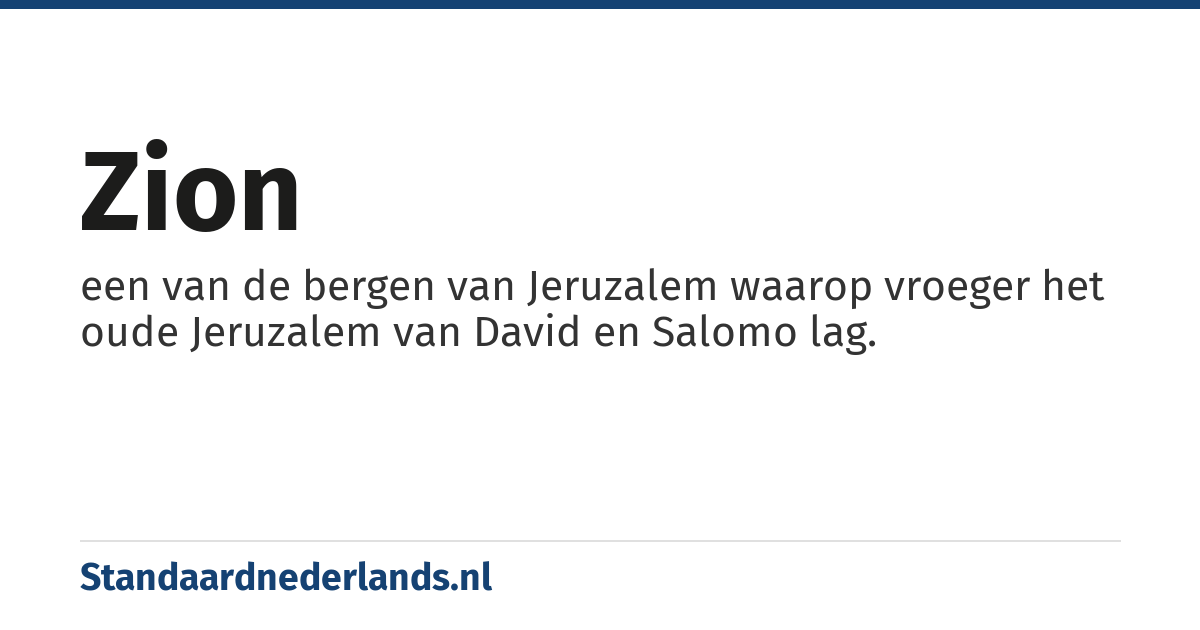 Zion: een van de bergen van Jeruzalem waarop vroeger het oude Jeruzalem van David en Salomo lag.