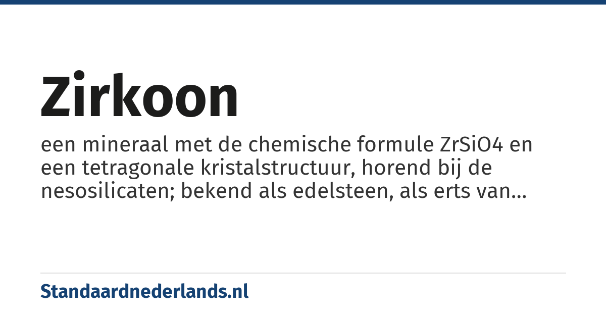 zirkoon: een mineraal met de chemische formule ZrSiO4 en een tetragonale kristalstructuur, horend bij de nesosilicaten; bekend als edelsteen, als erts van zirkonium, en als materiaal voor radiometrische datering