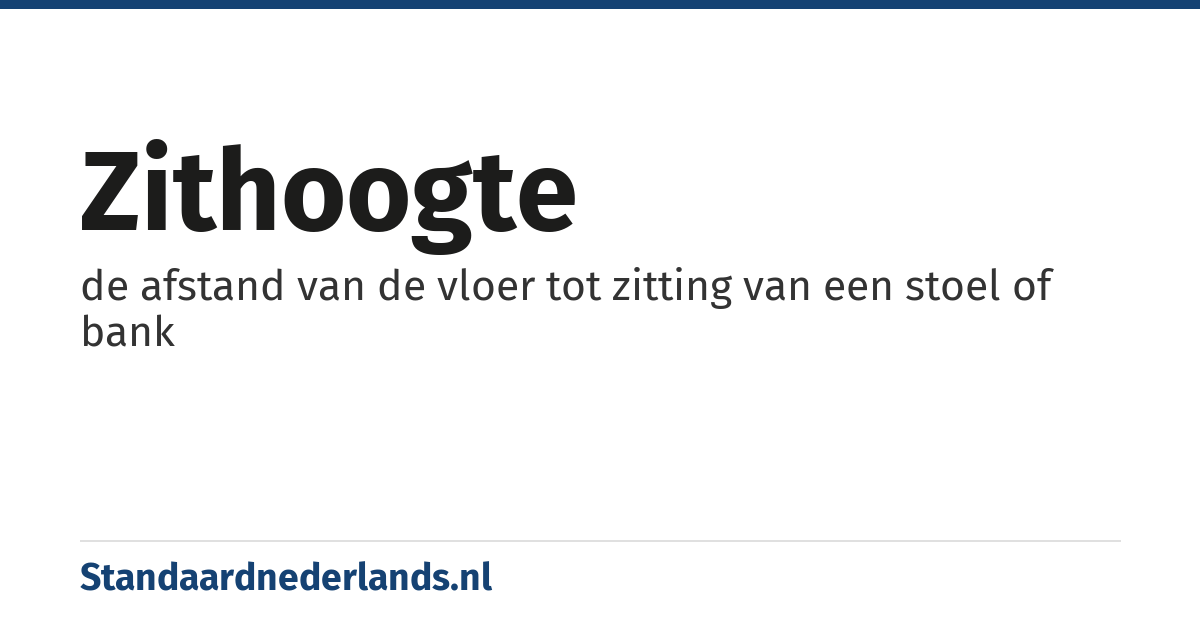 zithoogte: de afstand van de vloer tot zitting van een stoel of bank
