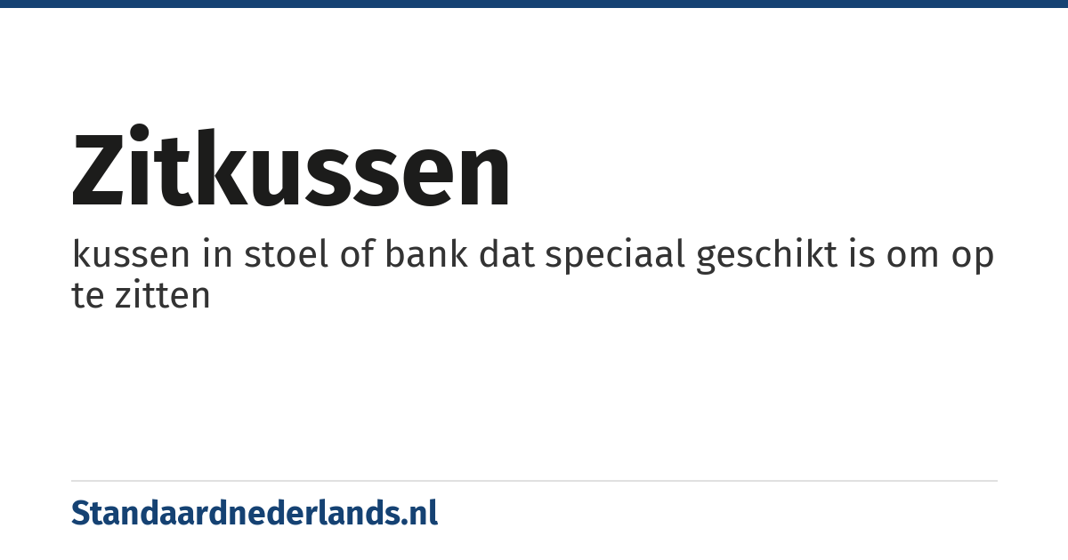 zitkussen: kussen in stoel of bank dat speciaal geschikt is om op te zitten