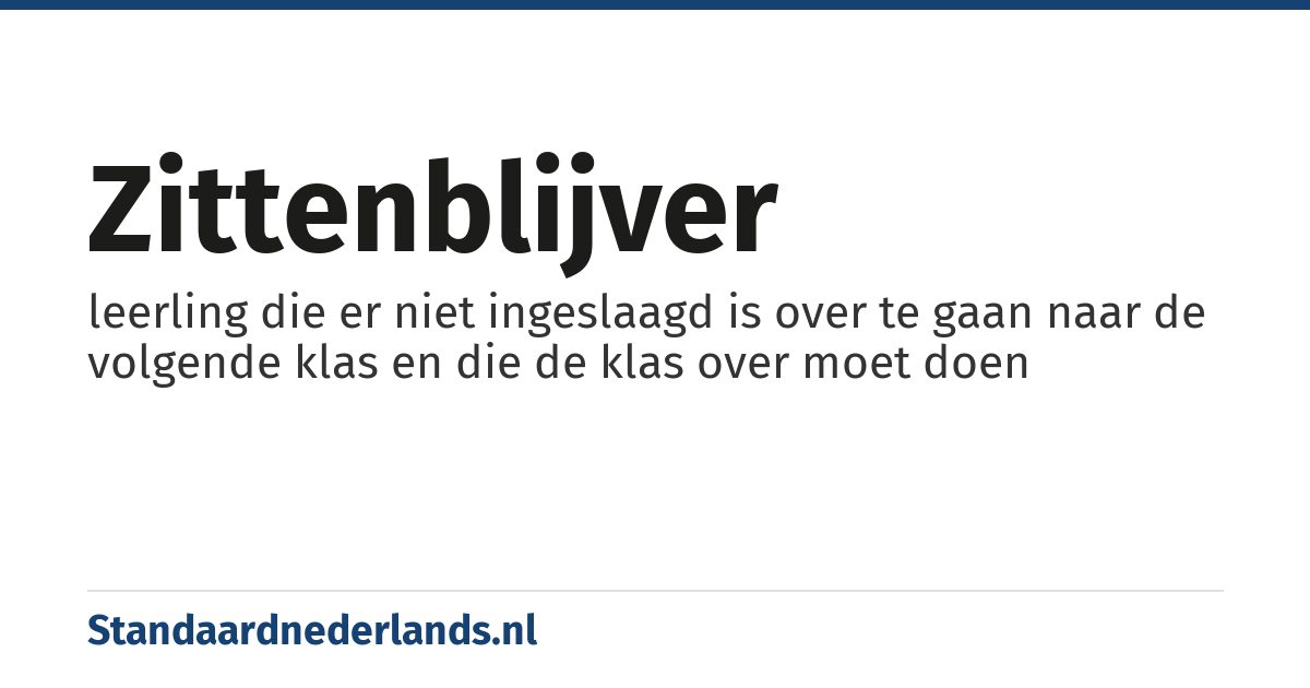 zittenblijver: leerling die er niet ingeslaagd is over te gaan naar de volgende klas en die de klas over moet doen