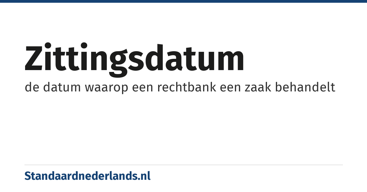 zittingsdatum: de datum waarop een rechtbank een zaak behandelt