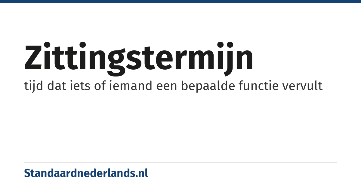 zittingstermijn: tijd dat iets of iemand een bepaalde functie vervult