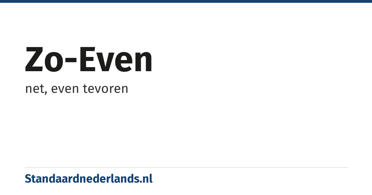 zo-even: net, even tevoren