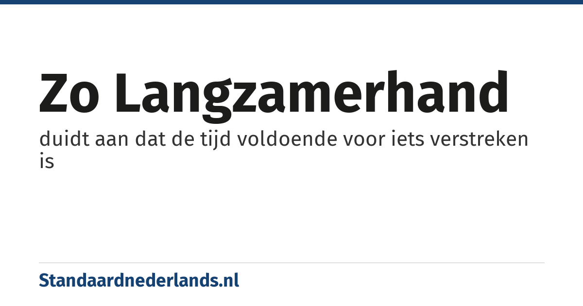 zo langzamerhand: duidt aan dat de tijd voldoende voor iets verstreken is