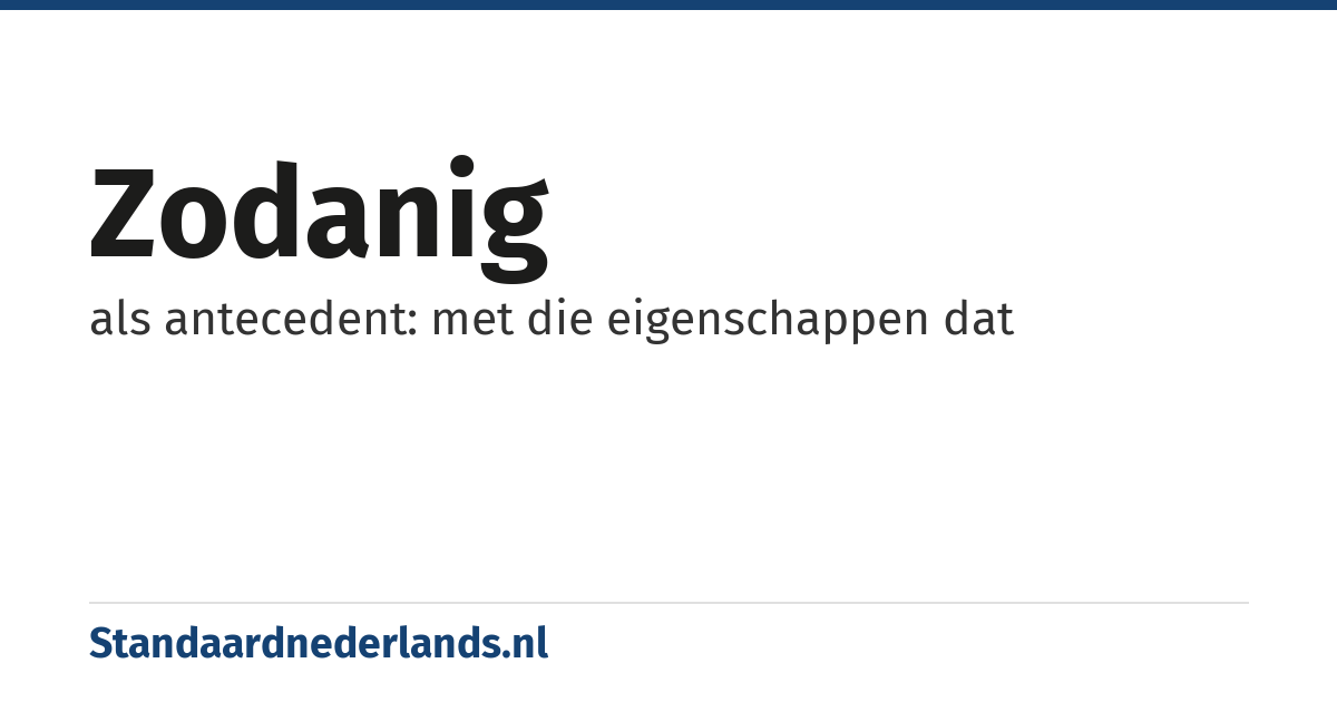 zodanig: als antecedent: met die eigenschappen dat