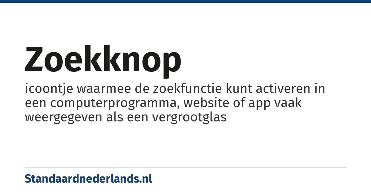 zoekknop: icoontje waarmee de zoekfunctie kunt activeren in een computerprogramma, website of app vaak weergegeven als een vergrootglas