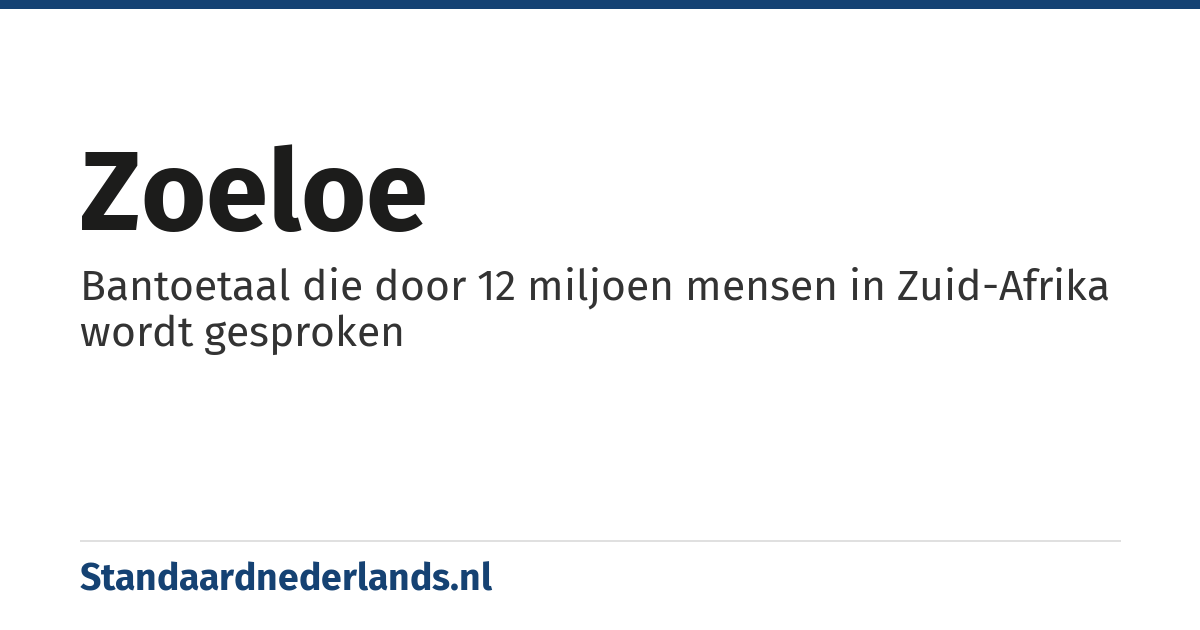 Zoeloe: Bantoetaal die door 12 miljoen mensen in Zuid-Afrika wordt gesproken