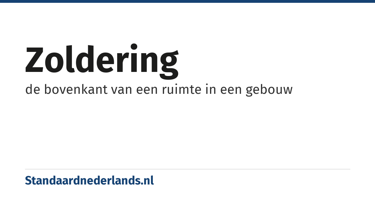 zoldering: de bovenkant van een ruimte in een gebouw