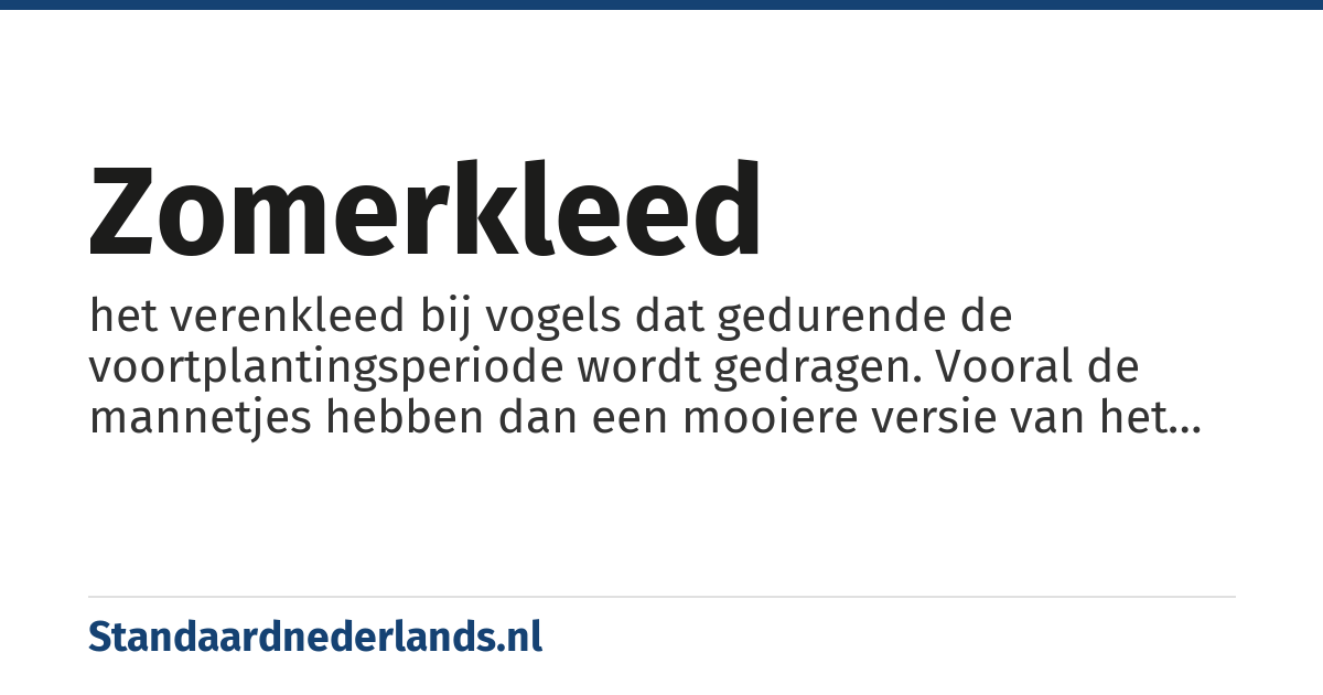 zomerkleed: het verenkleed bij vogels dat gedurende de voortplantingsperiode wordt gedragen. Vooral de mannetjes hebben dan een mooiere versie van het gewone verenpak om indruk te maken op de vrouwtjes