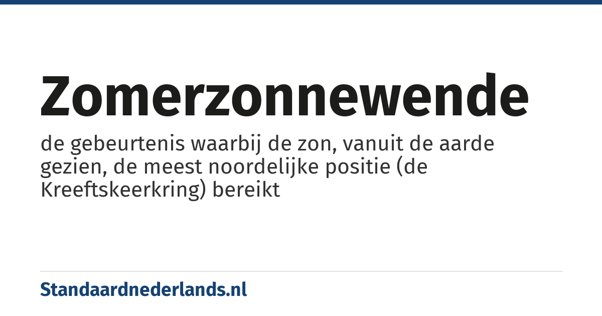 zomerzonnewende: de gebeurtenis waarbij de zon, vanuit de aarde gezien, de meest noordelijke positie (de Kreeftskeerkring) bereikt