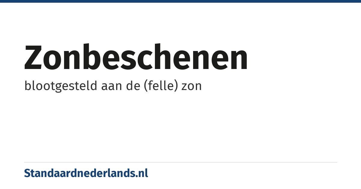 zonbeschenen: blootgesteld aan de (felle) zon