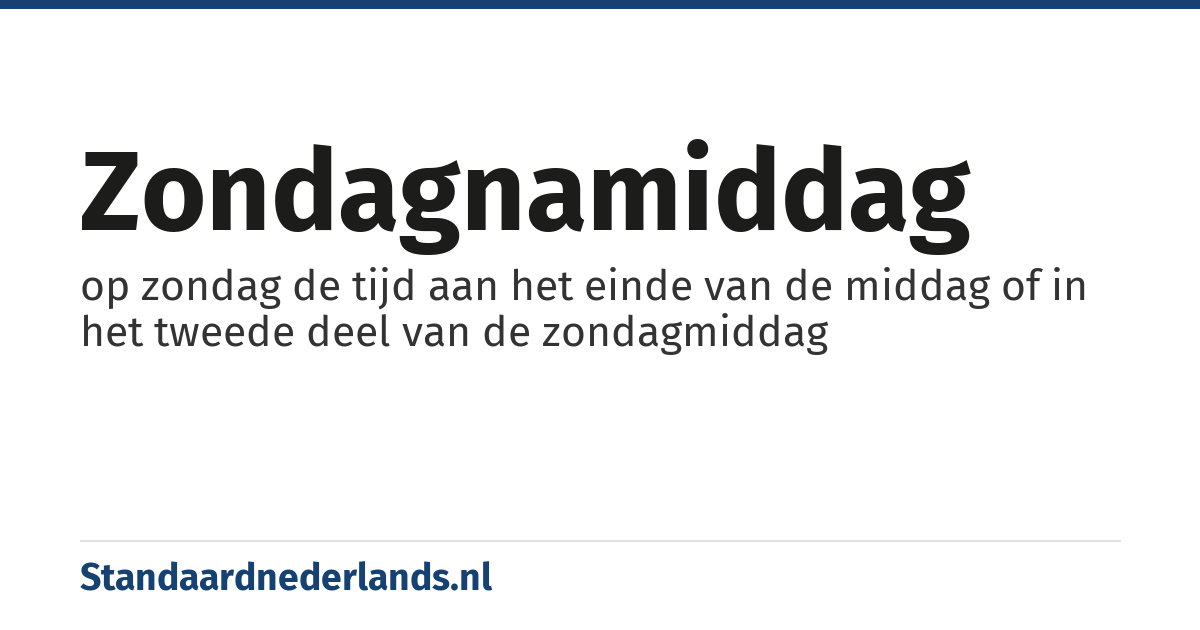 zondagnamiddag: op zondag de tijd aan het einde van de middag of in het tweede deel van de zondagmiddag