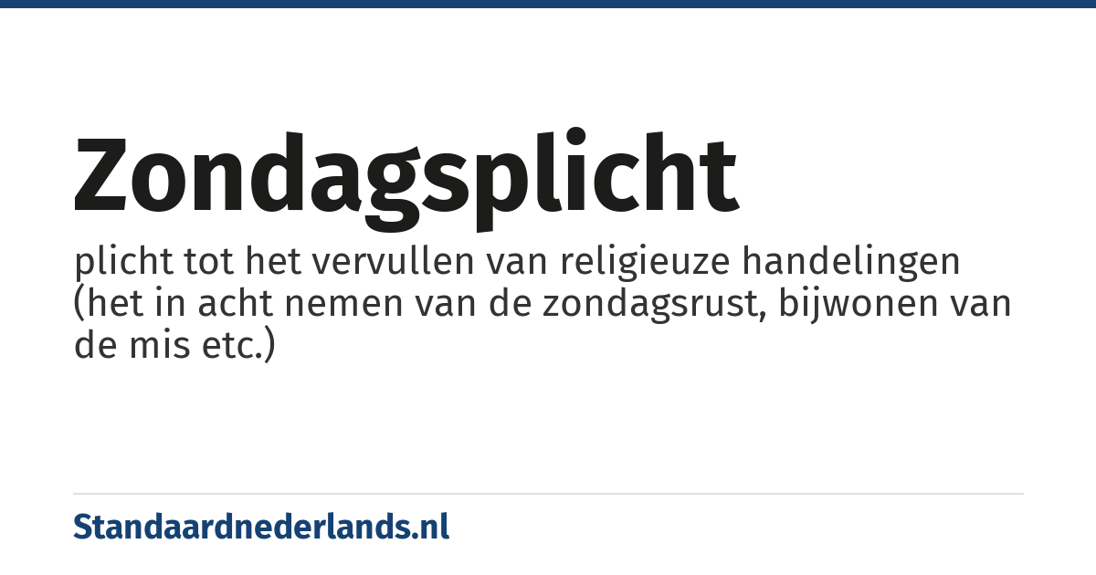 zondagsplicht: plicht tot het vervullen van religieuze handelingen (het in acht nemen van de zondagsrust, bijwonen van de mis etc.)