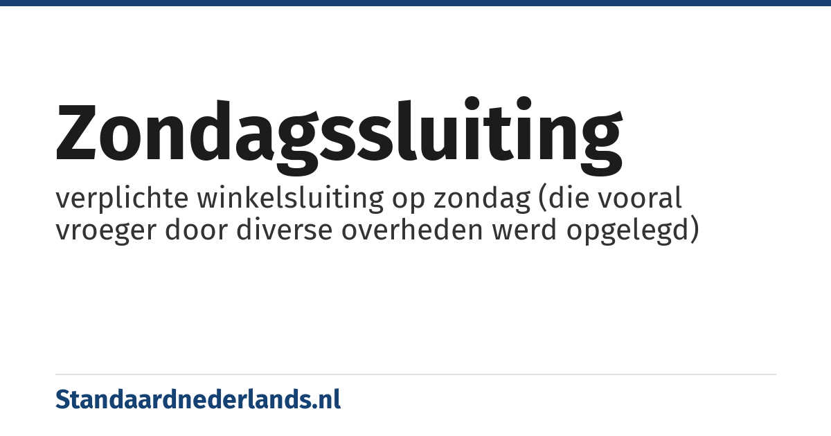 zondagssluiting: verplichte winkelsluiting op zondag (die vooral vroeger door diverse overheden werd opgelegd)