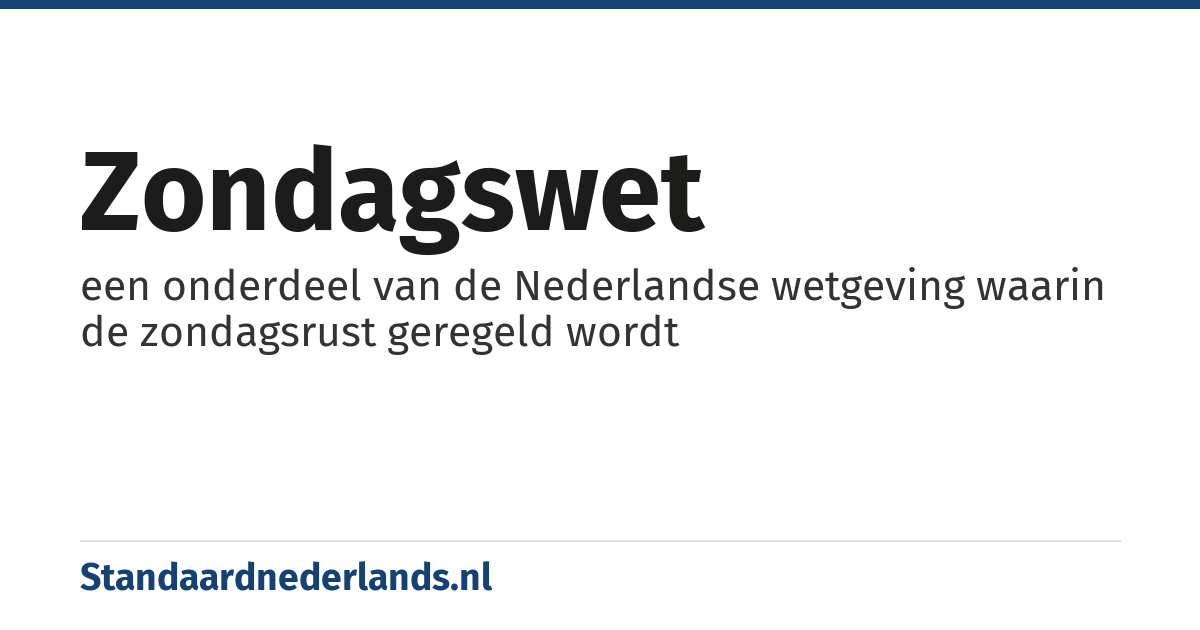 Zondagswet: een onderdeel van de Nederlandse wetgeving waarin de zondagsrust geregeld wordt