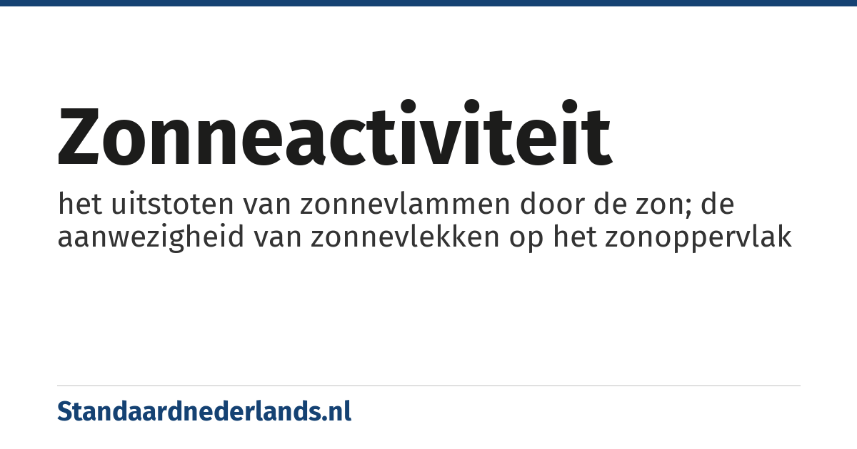 zonneactiviteit: het uitstoten van zonnevlammen door de zon; de aanwezigheid van zonnevlekken op het zonoppervlak