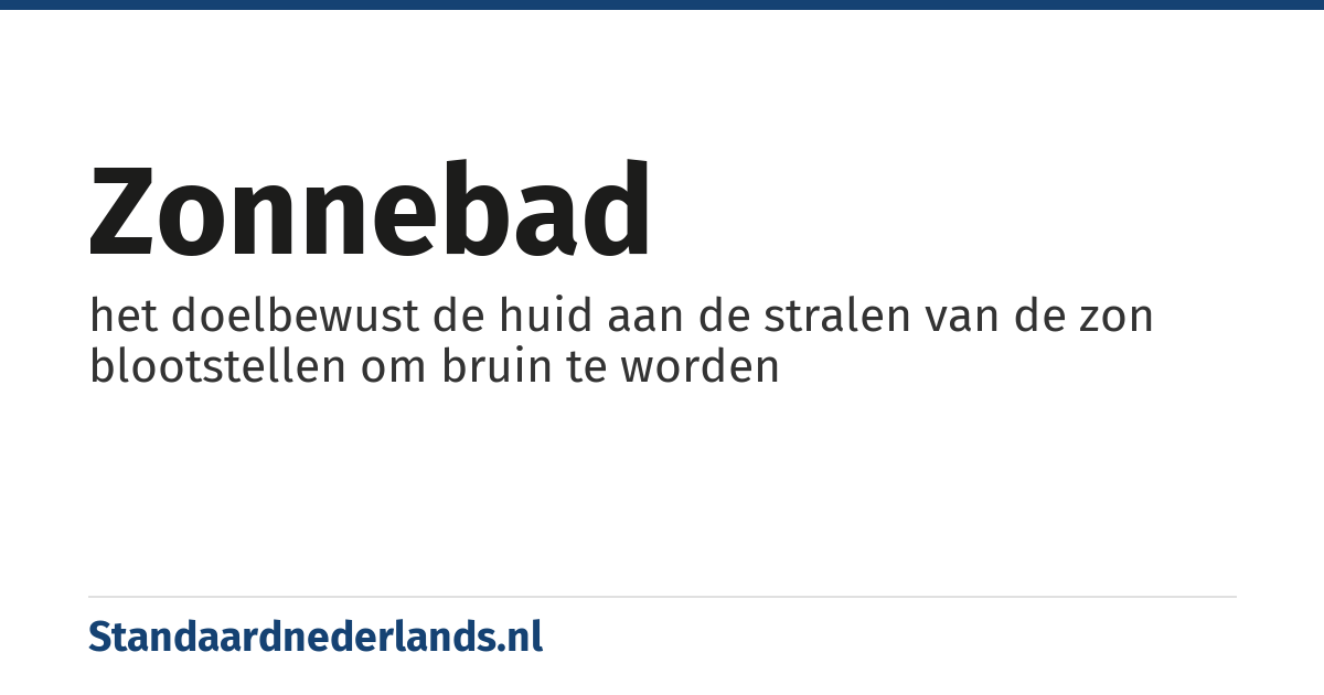 zonnebad: het doelbewust de huid aan de stralen van de zon blootstellen om bruin te worden