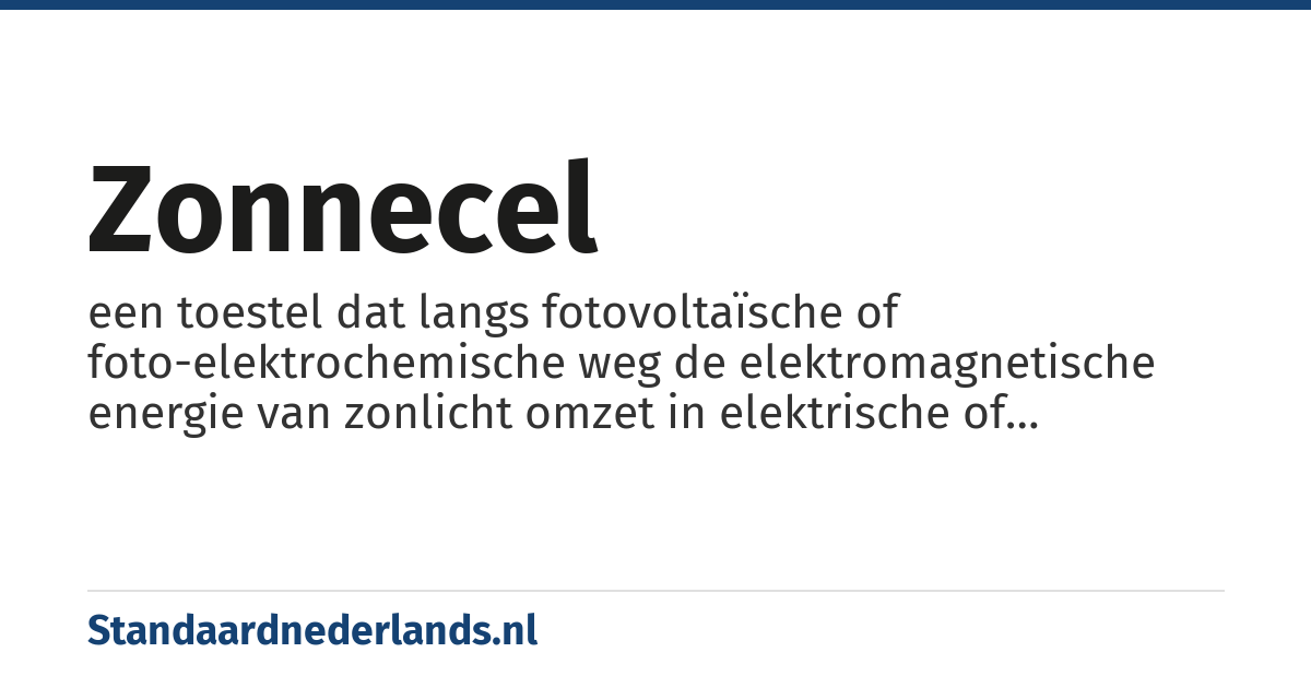 zonnecel: een toestel dat langs fotovoltaïsche of foto-elektrochemische weg de elektromagnetische energie van zonlicht omzet in elektrische of chemische energie, zonder deze eerst tot warmte te dissiperen