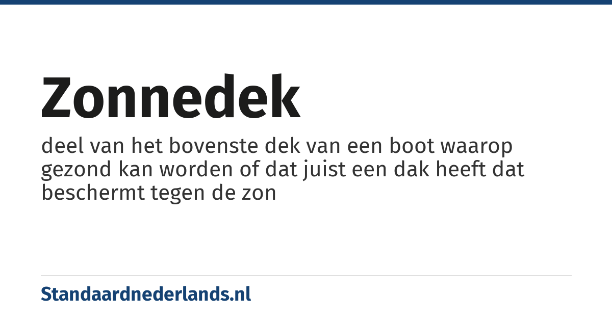 zonnedek: deel van het bovenste dek van een boot waarop gezond kan worden of dat juist een dak heeft dat beschermt tegen de zon