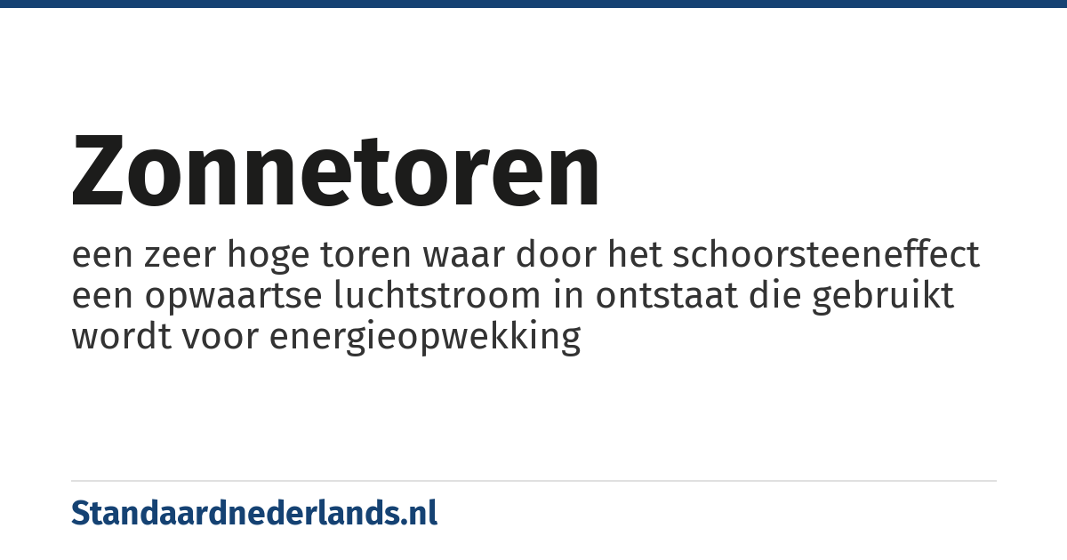 zonnetoren: een zeer hoge toren waar door het schoorsteeneffect een opwaartse luchtstroom in ontstaat die gebruikt wordt voor energieopwekking