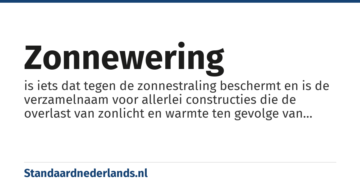 zonnewering: is iets dat tegen de zonnestraling beschermt en is de verzamelnaam voor allerlei constructies die de overlast van zonlicht en warmte ten gevolge van zonlicht moeten tegengaan.