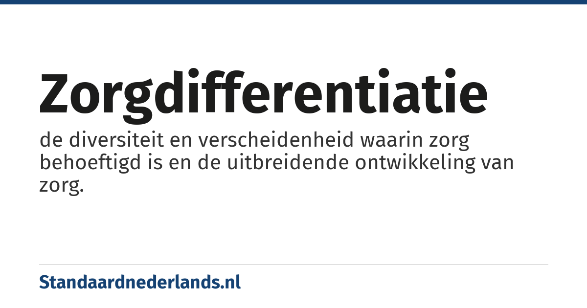 zorgdifferentiatie: de diversiteit en verscheidenheid waarin zorg behoeftigd is en de uitbreidende ontwikkeling van zorg.