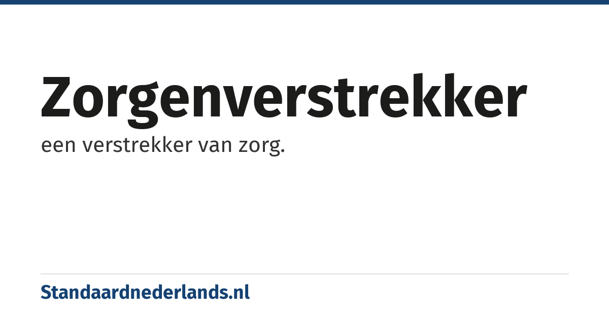 zorgenverstrekker: een verstrekker van zorg.