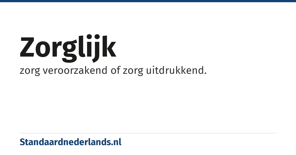 zorglijk: zorg veroorzakend of zorg uitdrukkend.