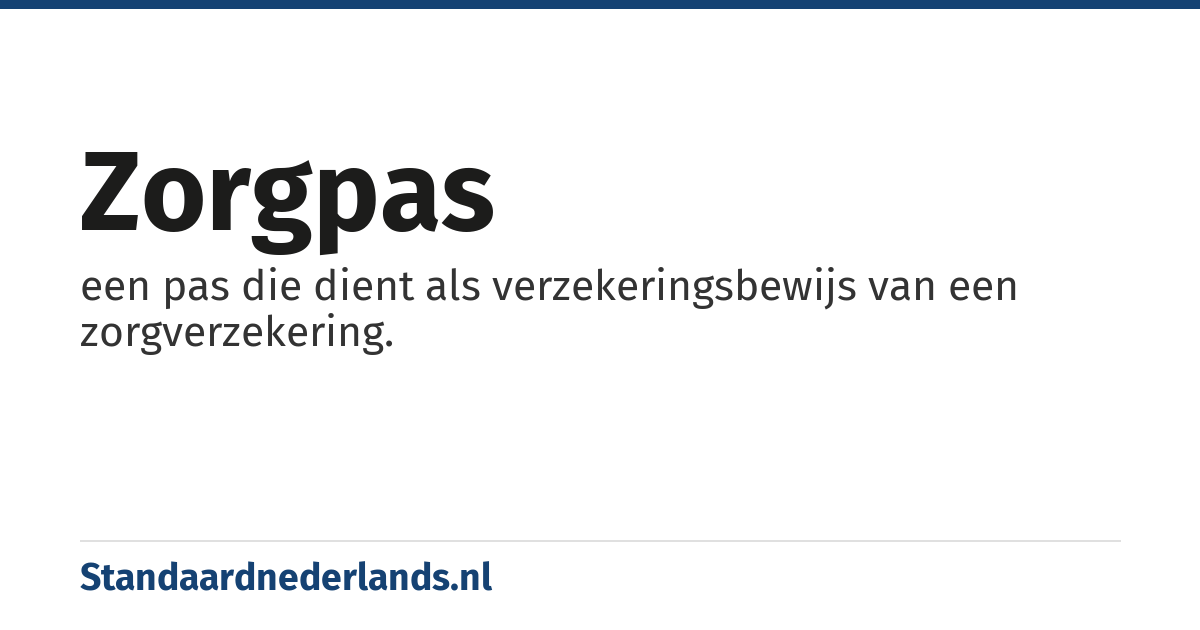 zorgpas: een pas die dient als verzekeringsbewijs van een zorgverzekering.