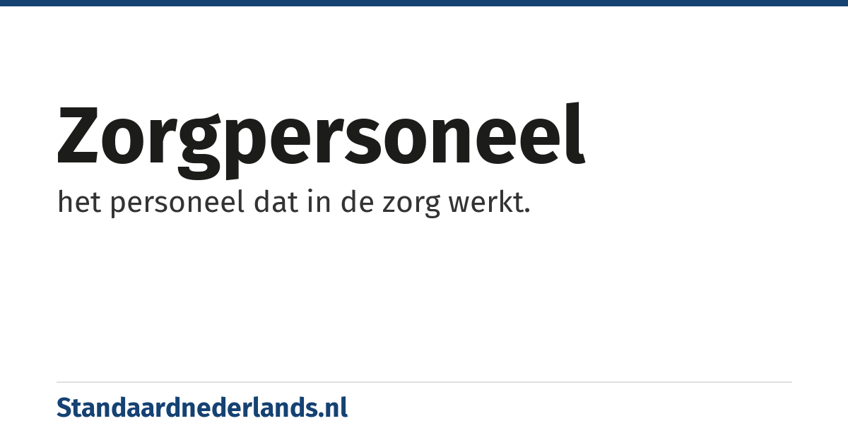 zorgpersoneel: het personeel dat in de zorg werkt.