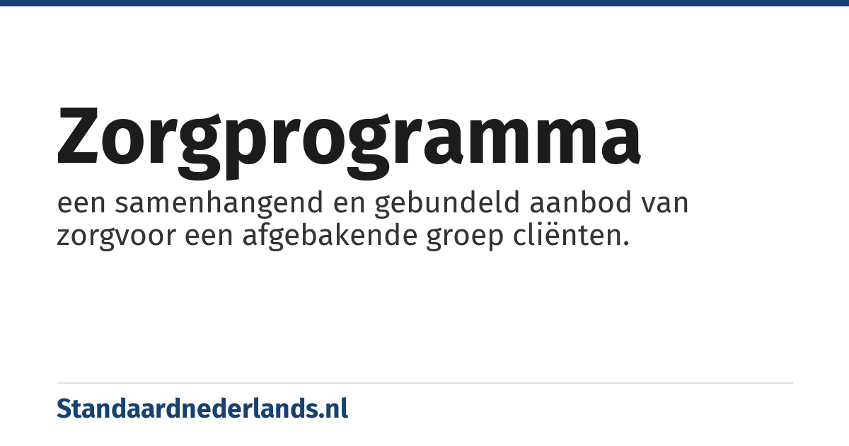 zorgprogramma: een samenhangend en gebundeld aanbod van zorgvoor een afgebakende groep cliënten.